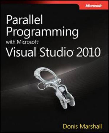 Parallel Programming with Microsoft Visual Studio 2010 Step by Step by Donis Marshall