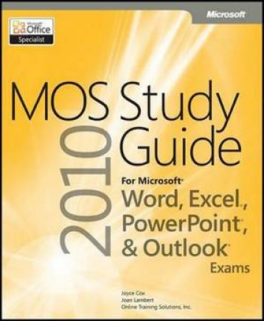 MOS 2010 Study Guide for Microsoft Word, Excel, PowerPoint, and Outlook by Joan Lambert