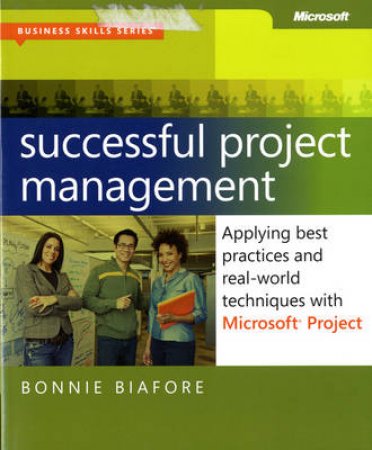 Successful Project Management: Applying Best Practices and Real-World by Bonnie Biafore