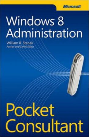 Windows 8 Administration Pocket Consultant by William Stanek