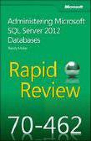 Rapid Review 70-462: Administering Microsoft(R) SQL Server(R) 2012 Datab by Randy Muller