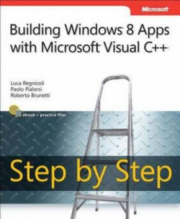 Build Windows 8 Apps with Microsoft Visual C++ Step by Step by Luca Regnicoli