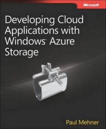 Developing Cloud Applications with Windows Azure Storage by Paul Mehner