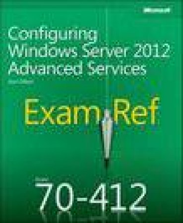 Exam Ref 70-412: Configuring Advanced Windows Server(R) 2012 Services by Kurt Dillard