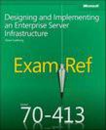 Exam Ref 70-413: Designing and Implementing a Server Infrastructure by Steve Suehring