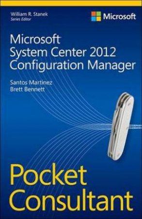 Microsoft System Center 2012 Configuration Manager Pocket Consultant by Santos Martinez