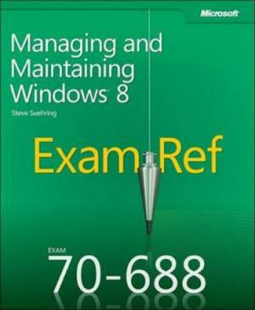 Exam Ref 70-688: Managing and Maintaining Windows(R) 8 by Steve Suehring