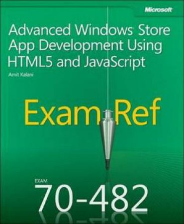 Exam Ref 70-482: Advanced Windows Store App Development Using HTML5 and by Amit Kalani