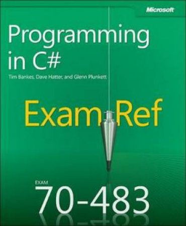 Exam Ref 70-483: Programming in C# by Tim Bankes