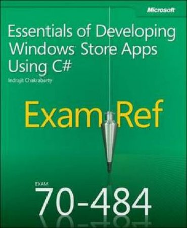 Exam Ref 70-484: Essentials of Developing Windows Store Apps Using C# by Indrajit Chakrabarty