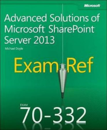 Exam Ref 70-332: Advanced Solutions of Microsoft SharePoint Server 2013 by Michael Doyle