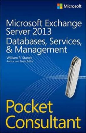 Microsoft Exchange Server 2013 Pocket Consultant: Databases, Services, and Management by William R. Stanek