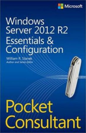 Windows Server 2012 R2 Pocket Consultant: Essentials and Configuration by William Stanek