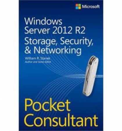 Windows Server 2012 R2 Pocket Consultant: Storage, Security & Networking by William Stanek