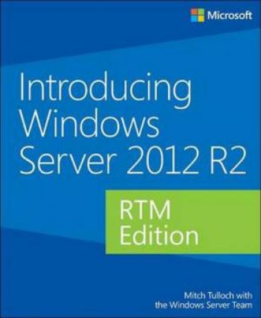 Introducing Windows Server 2012 R2 RTM Edition for IT Professionals by Mitch Tulloch