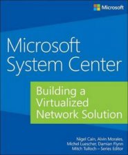 Microsoft System Center Building a Virtualized Network Solution