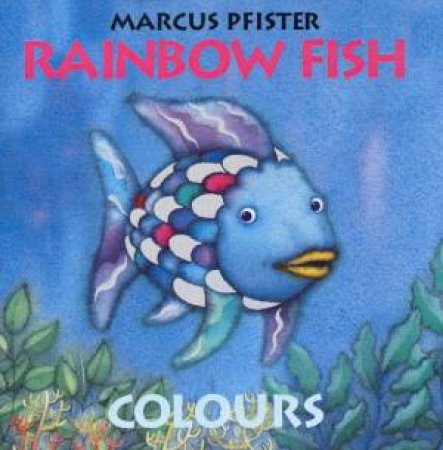 Rainbow Fish: Colours by Marcus Pfister