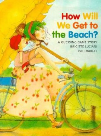 How Will We Get To The Beach?: A Guessing Game Story by Brigitte Luciani