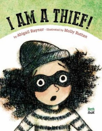 I Am A Thief! by Abigail Rayner & Molly Ruttan