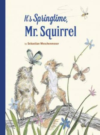 It's Springtime Mr. Squirrel! by Sebastian Meschenmoser