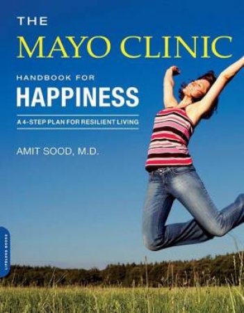 The Mayo Clinic Handbook for Happiness by Amit Sood