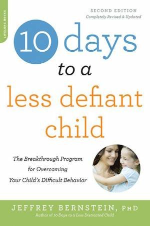 10 Days to a Less Defiant Child, 2nd Ed. by Jeffrey Bernstein