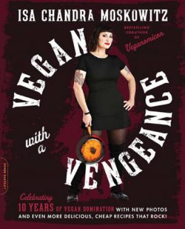 Vegan with a Vengeance- 10th Anniversary Edition by Isa Chandra Moskowitz