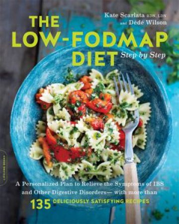 The Low-FODMAP Diet Step by Step by Kate Scarlata & Dede Wilson