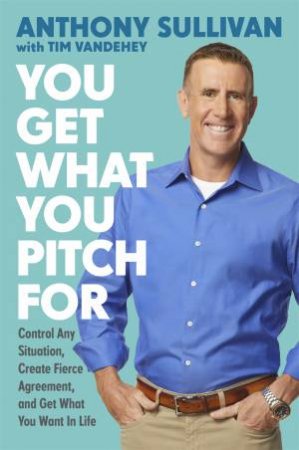 You Get What You Pitch For by Anthony Sullivan & Tim Vandehey