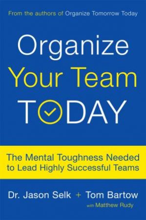 Organize Your Team Today by Jason Selk & Tom Bartow & Matthew Rudy