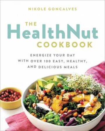 The Healthnut Cookbook by Nikole Goncalves