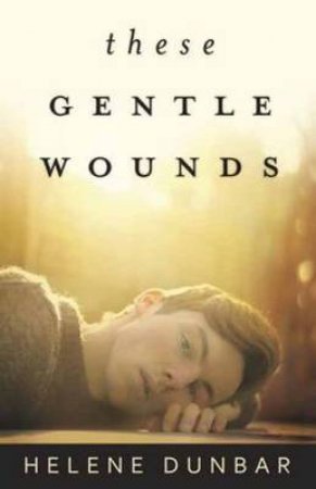 These Gentle Wounds by Helene Dunbar