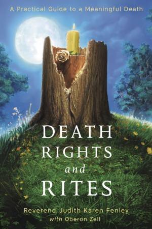 Death Rights And Rites by Reverend Judith Karen Fenley & Oberon Zell