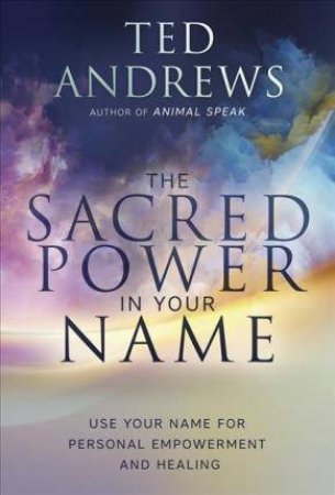 The Sacred Power In Your Name by Ted Andrews