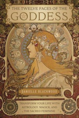 The Twelve Faces Of The Goddess by Danielle Blackwood