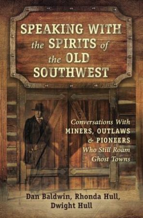 Speaking With The Spirits Of The Old Southwest by Dan Baldwin, Rhonda Hull & Dwight Hull