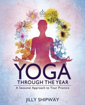 Yoga Through The Year by Jilly Shipway