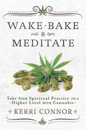 Wake, Bake & Meditate by Kerri Connor