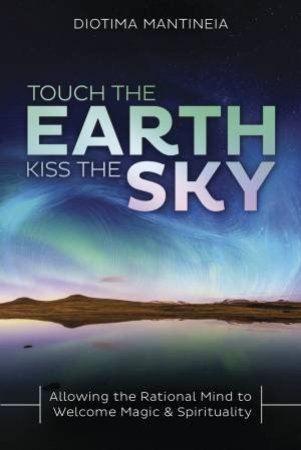 Touch The Earth, Kiss The Sky by Diotima Mantineia