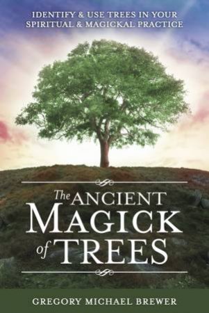 The Ancient Magick Of Trees by Gregory Michael Brewer