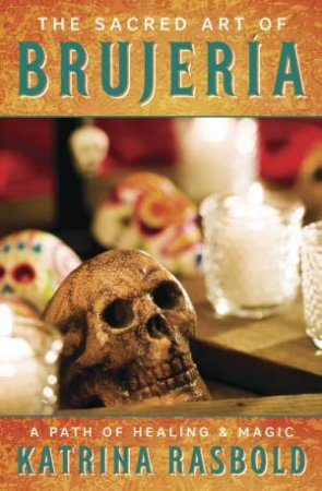 The Sacred Art Of Brujeria by Katrina Rasbold