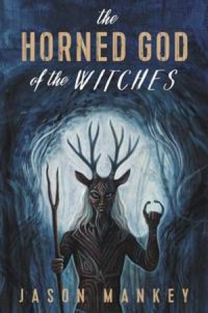 The Horned God Of The Witches by Jason Mankey