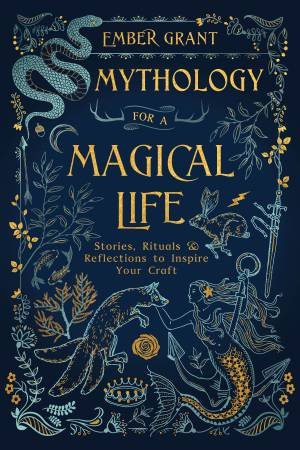 Mythology For A Magical Life by Ember Grant