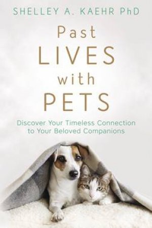 Past Lives With Pets by Shelley A. Kaehr