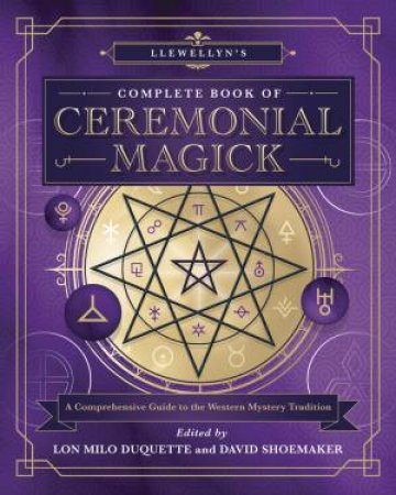 Llewellyn's Complete Book Of Ceremonial Magick by David Shoemaker & Lon Milo Duquette