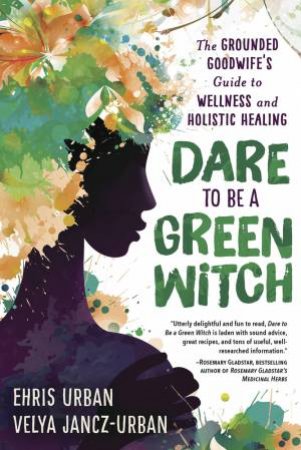 Dare To Be A Green Witch by Ehris Urban & Velya Jancz-Urban