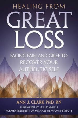 Healing From Great Loss by Ann J Clark