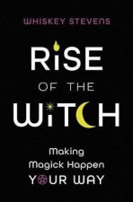 Rise Of The Witch Making Magick Happen Your Way