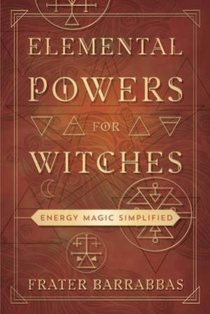 Elemental Powers For Witches by Frater Barrabbas