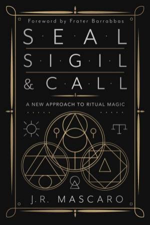 Seal, Sigil And Call by J.R. Mascaro & Frater Barrabbas